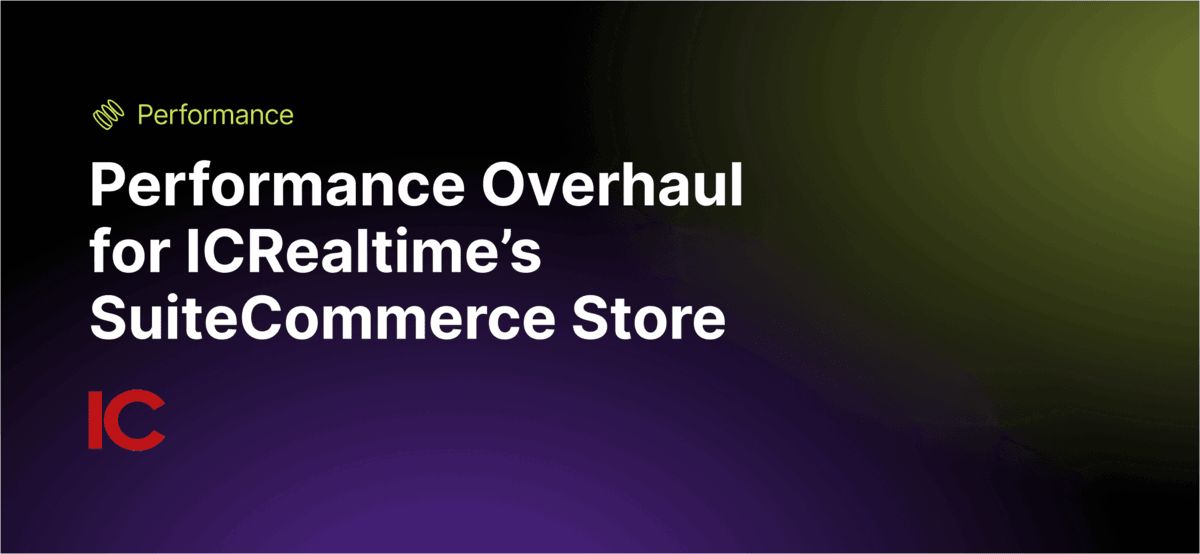 Performance Overhaul for ICRealtime's SuiteCommerce Store
